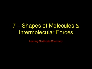 7 – Shapes of Molecules & Intermolecular Forces