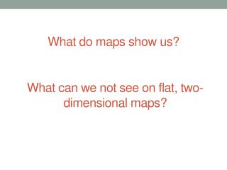 What do maps show us?