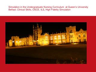 Simulation in the Undergraduate Nursing Curriculum at Queen’s University Belfast: Clinical Skills, OSCE, ILS, High Fide