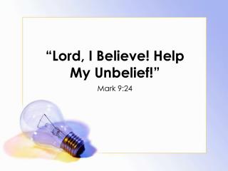 “Lord, I Believe! Help My Unbelief!”
