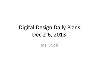 Digital Design Daily Plans Dec 2-6, 2013