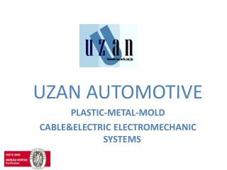 UZAN AUTOMOTIVE PLASTIC-METAL-MOLD CABLE&ELECTRIC ELECTROMECHANIC SYSTEMS