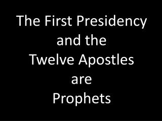 The First Presidency and the Twelve Apostles are Prophets