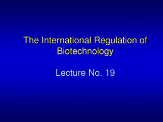 The International Regulation of Biotechnology Lecture No. 19