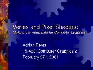Vertex and Pixel Shaders: Making the world safe for Computer Graphics