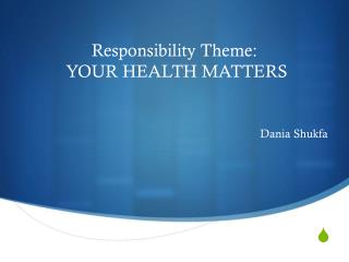 Responsibility Theme: YOUR HEALTH MATTERS
