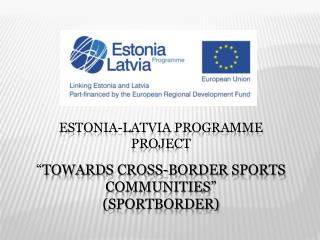 Estonia-Latvia Programme project “ Towards cross-border sports communities ” ( SPORTBOrDER )