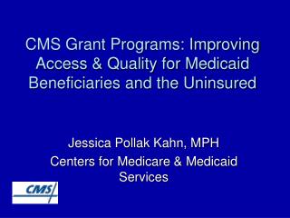CMS Grant Programs: Improving Access & Quality for Medicaid Beneficiaries and the Uninsured