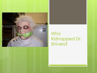 Who Kidnapped Dr. Shivers?