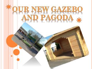 Our NEW GAZEBO AND PAGODA