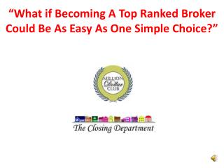“What if Becoming A Top Ranked Broker Could Be As Easy As One Simple Choice ?”
