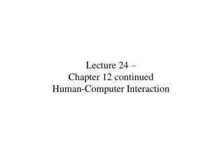 Lecture 24 – Chapter 12 continued Human-Computer Interaction