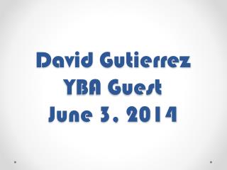 David Gutierrez YBA Guest June 3, 2014