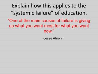Explain how this applies to the “systemic failure” of education.