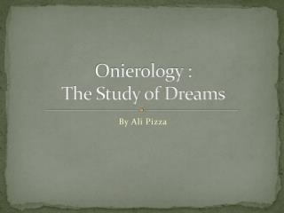 Onierology : The Study of Dreams
