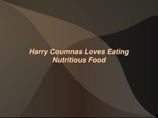 Harry Coumnas Loves Eating Nutritious Food