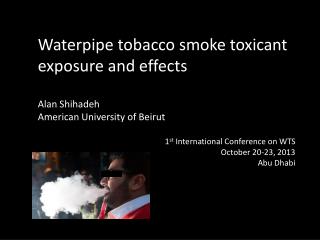 Waterpipe tobacco smoke toxicant exposure and effects Alan Shihadeh American University of Beirut