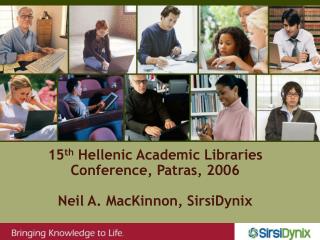 15 th Hellenic Academic Libraries Conference, Patras, 2006 Neil A. MacKinnon, SirsiDynix