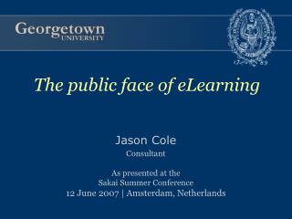 Jason Cole Consultant As presented at the Sakai Summer Conference 12 June 2007 | Amsterdam, Netherlands