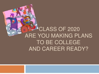 CLASS OF 2020 ARE YOU MAKING PLANS TO BE COLLEGE AND CAREER READY?