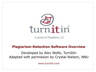 Plagiarism-Detection Software Overview Developed by Alex Wolfe, TurnItIn Adapted with permission by Crystal Nielsen, NNU