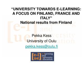 “UNIVERSITY TOWARDS E-LEARNING: A FOCUS ON FINLAND, FRANCE AND ITALY” National results from Finland