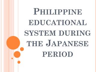 PPT - Philippine educational system during the Japanese period ...