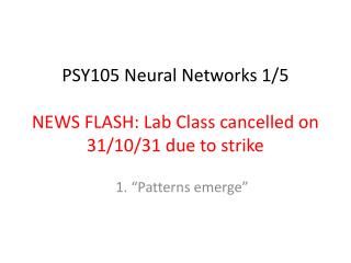 PSY105 Neural Networks 1/5 NEWS FLASH: Lab Class cancelled on 31/10/31 due to strike
