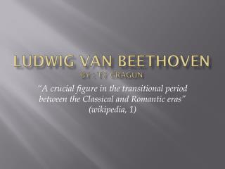 Ludwig Van Beethoven by : Ty Cragun