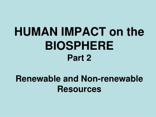 HUMAN IMPACT on the BIOSPHERE Part 2 Renewable and Non-renewable Resources