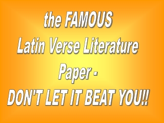 the FAMOUS Latin Verse Literature Paper - DON'T LET IT BEAT YOU!!