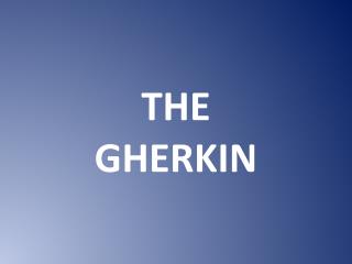 THE GHERKIN