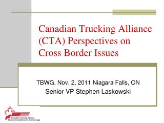 Canadian Trucking Alliance (CTA) Perspectives on Cross Border Issues