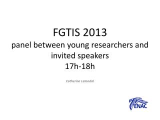 FGTIS 2013 panel between young researchers and invited speakers 17h-18h