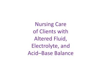 Nursing Care of Clients with Altered Fluid, Electrolyte, and Acid–Base Balance