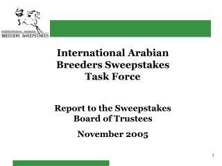 International Arabian Breeders Sweepstakes Task Force Report to the Sweepstakes Board of Trustees November 2005