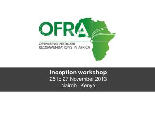 Inception workshop 25 to 27 November 2013 Nairobi, Kenya