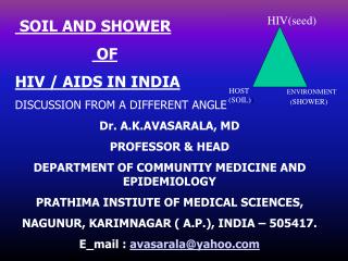 SOIL AND SHOWER OF HIV / AIDS IN INDIA DISCUSSION FROM A DIFFERENT ANGLE Dr. A.K.AVASARALA, MD PROFESSOR & HEAD