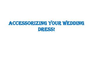 Accessorizing Your Wedding Dress