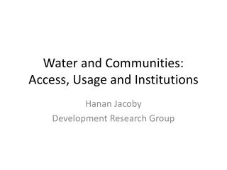 Water and Communities: Access , Usage and Institutions