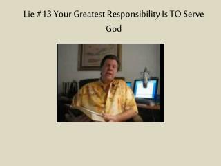 Lie #13 Your Greatest Responsibility Is TO Serve God