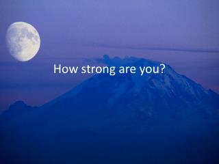 How strong ar e you?