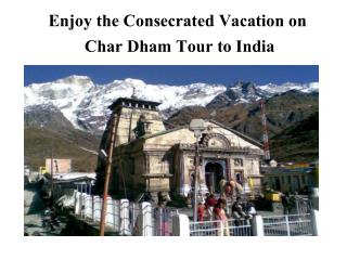 Enjoy the Consecrated Vacation on Char Dham Tour to India