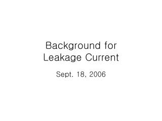 Background for Leakage Current