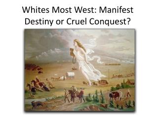 Whites Most West: Manifest Destiny or Cruel Conquest?