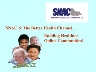 SNAC & The Better Health Channel… 				Building Healthier					Online Communities!