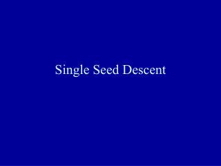 Single Seed Descent