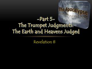 -Part 5- The Trumpet Judgments: The Earth and Heavens Judged