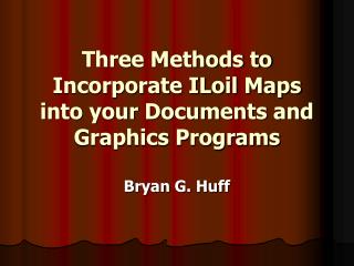 Three Methods to Incorporate ILoil Maps into your Documents and Graphics Programs
