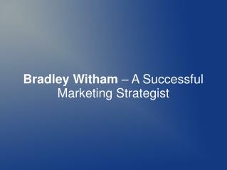Bradley Witham – A Successful Marketing Strategist